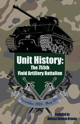 Unit History: The 755th Field Artillery Battalion by Sprouse Browne, Melissa