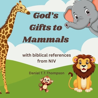 God's Gifts to Mammals: with biblical references from NIV by Thompson, Daniel T. T.