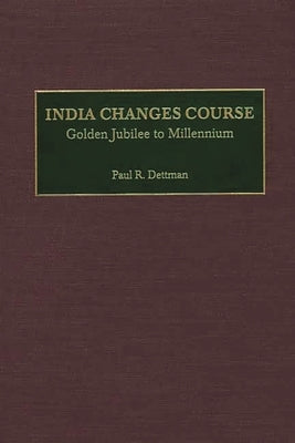 India Changes Course: Golden Jubilee to Millennium by Dettman, Paul R.