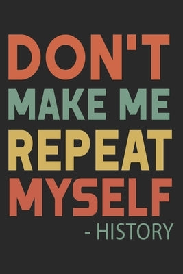 Don't Make Me Repeat Myself History: Funny Quote Gift Idea for Teacher Appreciation Day or Retirement, gift idea for teachers by Gasi, Madlin