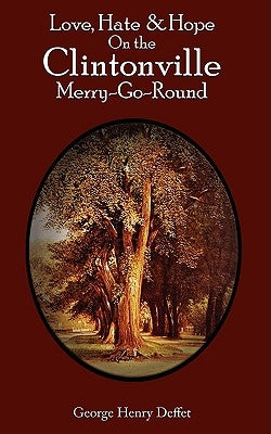 Love, Hate & Hope on the Clintonville Merry-Go-Round: The Little Sentinel of Clintonville by Deffet, George Henry