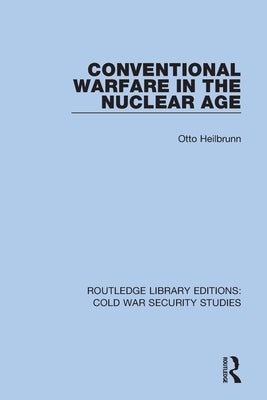Conventional Warfare in the Nuclear Age by Heilbrunn, Otto