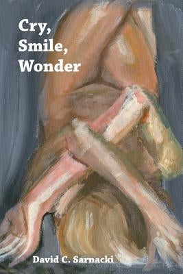 Cry, Smile, Wonder: poems by Sarnacki, David C.