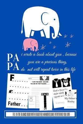 Papa i wrote a book about you because you are a precious thing do not will repeat twice in this life: Fill in the blanks book with beautiful memories by Johansson, Edward