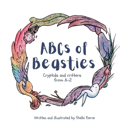 ABCs of Beasties: Cryptids and Critters from A - Z by Pierce, Shelbi