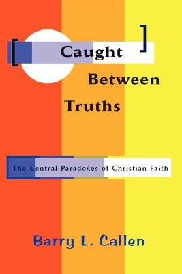 Caught Between Truths by Callen, Barry L.