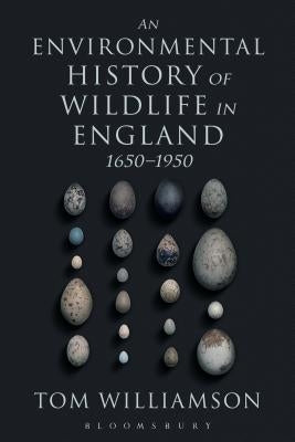 An Environmental History of Wildlife in England 1650 - 1950 by Williamson, Tom