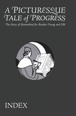 A Picturesque Tale of Progress: The Story of Humankind for Young and Old: Index by Miller, Olive Beaupré