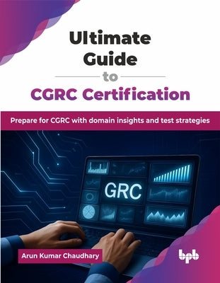 Ultimate Guide to CGRC Certification: Prepare for CGRC with domain insights and test strategies (English Edition) by Kumar Chaudhary, Arun