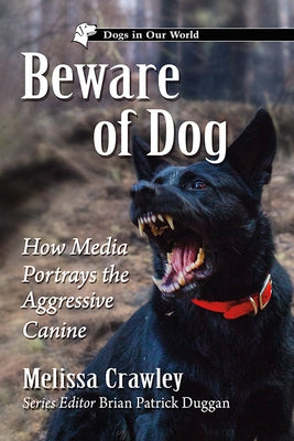 Beware of Dog: How Media Portrays the Aggressive Canine by Crawley, Melissa