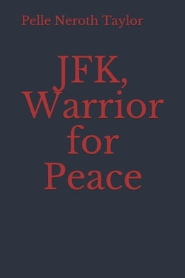 JFK, Warrior for Peace by Taylor, Pelle Neroth