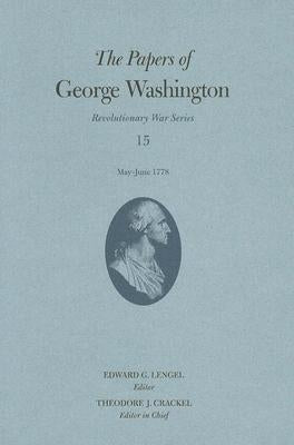 The Papers of George Washington: May-June 1778 Volume 15 by Washington, George