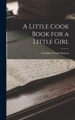 A Little Cook Book for a Little Girl by Benton, Caroline French