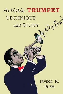 Artistic Trumpet: Technique and Study by Irving, Irving R.