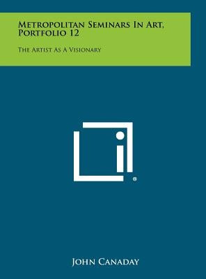 Metropolitan Seminars in Art, Portfolio 12: The Artist as a Visionary by Canaday, John