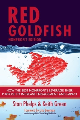 Red Goldfish Nonprofit Edition: How the Best Nonprofits Leverage Their Purpose to Increase Engagement and Impact by Green, Keith