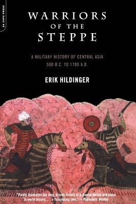 Warriors of the Steppe: Military History of Central Asia, 500 BC to 1700 Ad by Hildinger, Erik