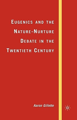 Eugenics and the Nature-Nurture Debate in the Twentieth Century by Gillette, A.