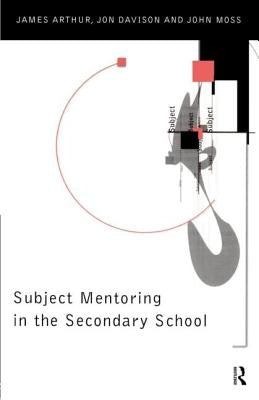 Subject Mentoring in the Secondary School by Arthur, James