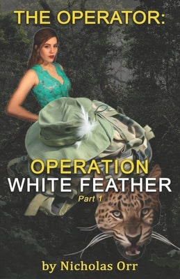 Operation White Feather Part 1: The Operator Book 4 by Orr, Nicholas