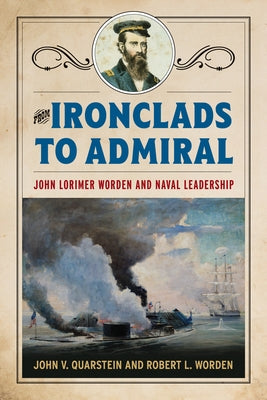 From Ironclads to Admiral: John Lorimer Worden and Naval Leadership by Quarstein, John V.