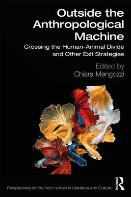 Outside the Anthropological Machine: Crossing the Human-Animal Divide and Other Exit Strategies by Mengozzi, Chiara