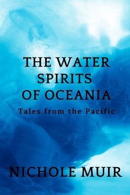 The Water Spirits of Oceania: Tales from the Pacific by Muir, Nichole