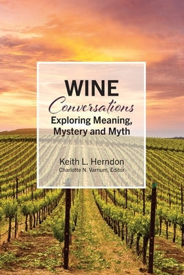 Wine Conversations: Exploring Meaning, Mystery and Myth by Herndon