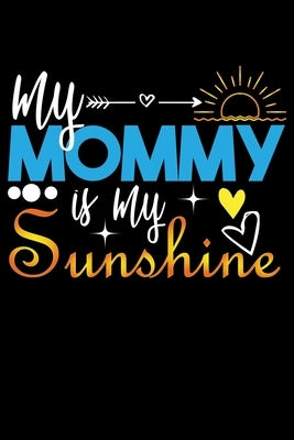 My Mommy Is My Sunshine: Write Down Everything You Need When You Are A Cute Mom Of A child. You Are Like Sunshine To Your Baby by Publications, Unique