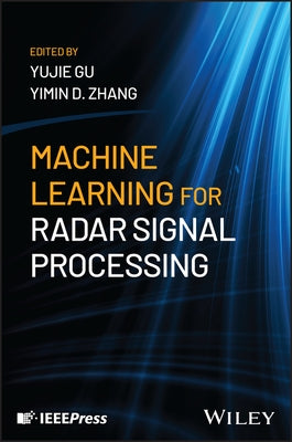 Machine Learning for Radar Signal Processing by Gu, Yujie