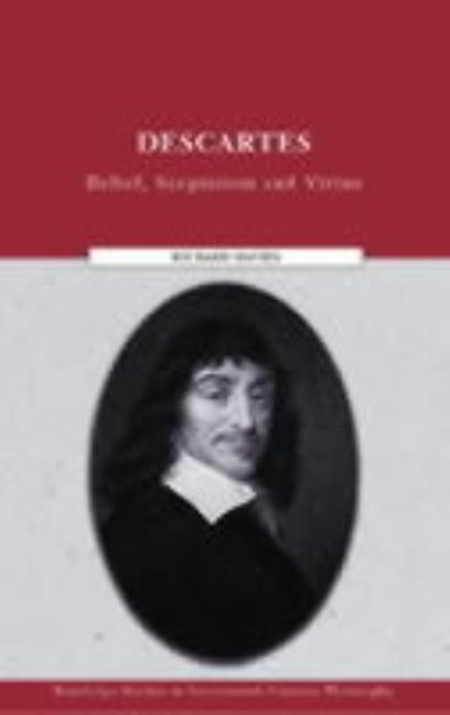 Descartes: Belief, Scepticism and Virtue by Davies, Richard