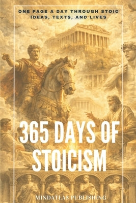 365 Days of Stoicism: One Page a Day Through Stoic Ideas, Texts, and Lives by Mindatlas Publishing