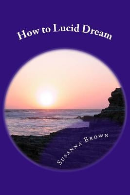 How to Lucid Dream by Brown, Susanna J.