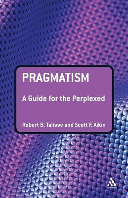 Pragmatism: A Guide for the Perplexed by Talisse, Robert B.