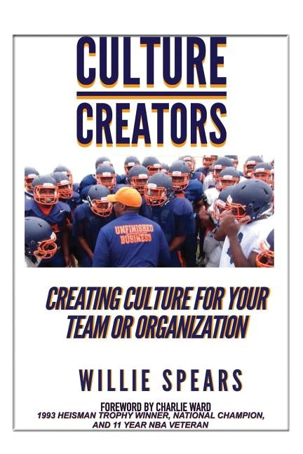 Culture Creators: Creating Culture for Your Team or Organization by Spears, Willie