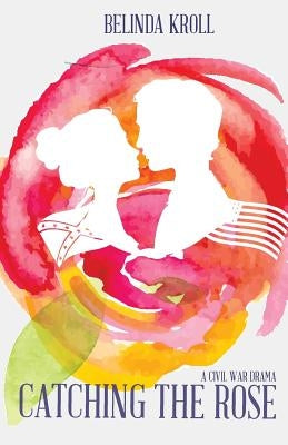 Catching the Rose: Second edition by Bright Bird Press