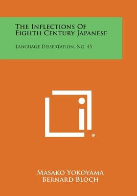 The Inflections of Eighth Century Japanese: Language Dissertation, No. 45 by Yokoyama, Masako