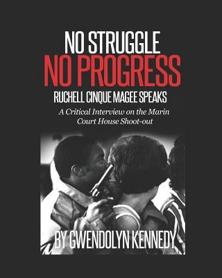 No Struggle No Progress: Ruchell Magee Speaks: Ruchell Cinque Magee Speaks: A Critical Interview on the Marin Court House Shoot-Out by Magee, Ruchell Cinque