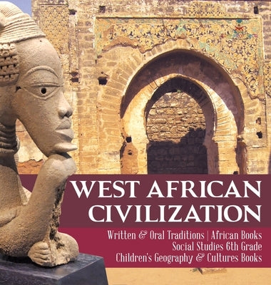 West African Civilization Written & Oral Traditions African Books Social Studies 6th Grade Children's Geography & Cultures Books by Baby Professor