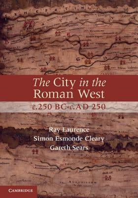 The City in the Roman West, c.250 BC-c.AD 250 by Laurence, Ray