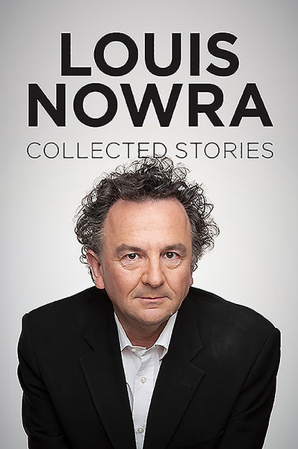 Collected Stories by Nowra, Louis