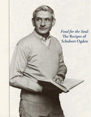 Food for the Soul: The Recipes of Schubert Ogden by Ogden, Schubert