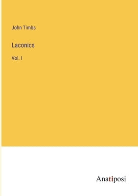 Laconics: Vol. I by Timbs, John