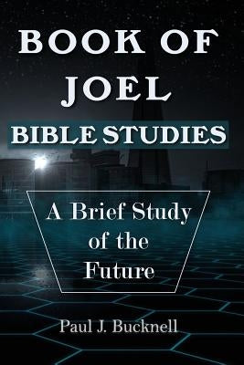 Book of Joel-Bible Studies: A Brief Study of the Future by Bucknell, Paul J.