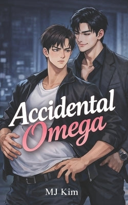 Accidental Omega: A MM Omegaverse Mpreg Romance by Kim, Mj