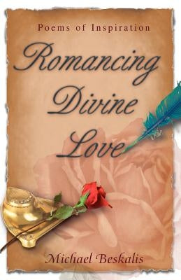 Romancing Divine Love: Poems of Inspiration by Beskalis, Michael