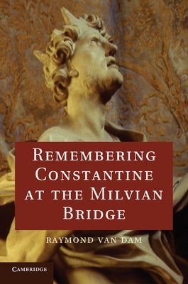 Remembering Constantine at the Milvian Bridge by Van Dam, Raymond