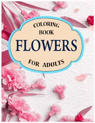 flowers coloring book for adults: A Stress Relieving Flower Designs for Relaxation by Aj Books Gallery