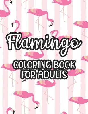 Flamingo Coloring Book For Adults: Stress And Anxiety Relief Coloring Pages, Illustrations And Designs Of Flamingos To Color by Jones, Jacquie L.