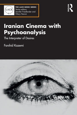 Iranian Cinema with Psychoanalysis: The Interpreter of Desires by Kazemi, Farshid